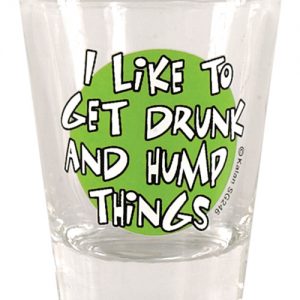 I like to get drunk & hump things shot glass