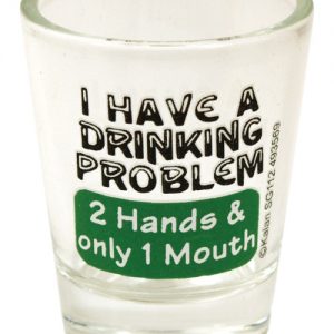 I Have a Drinking Problem Shot Glass